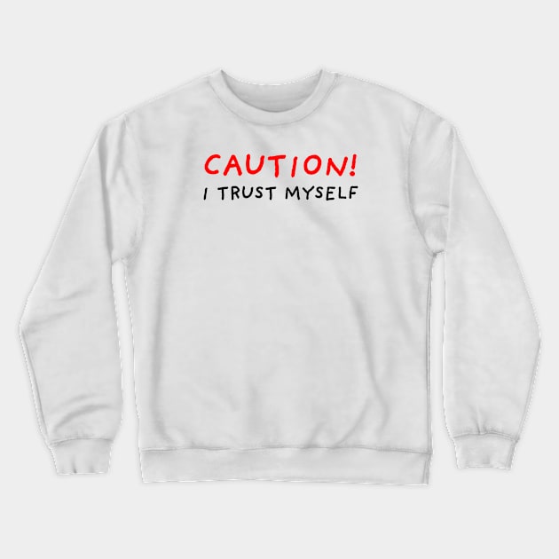 Caution! I Trust Myself Crewneck Sweatshirt by DrawingEggen